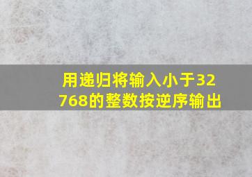 用递归将输入小于32768的整数按逆序输出