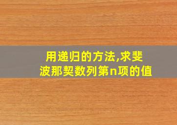 用递归的方法,求斐波那契数列第n项的值