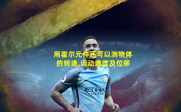 用霍尔元件还可以测物体的转速,运动速度及位移