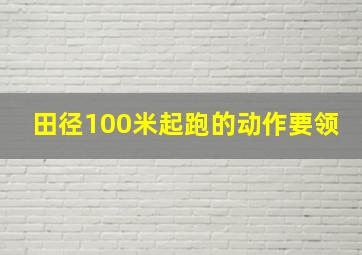 田径100米起跑的动作要领