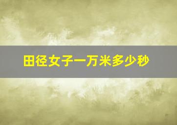 田径女子一万米多少秒