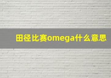 田径比赛omega什么意思