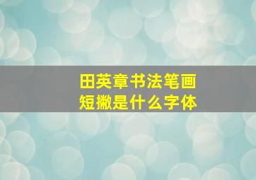 田英章书法笔画短撇是什么字体