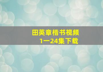 田英章楷书视频1一24集下载