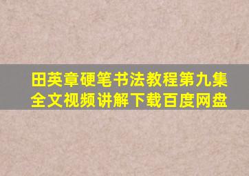 田英章硬笔书法教程第九集全文视频讲解下载百度网盘