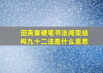 田英章硬笔书法间架结构九十二法是什么意思