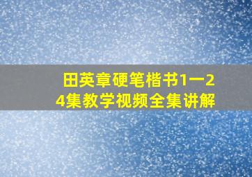 田英章硬笔楷书1一24集教学视频全集讲解