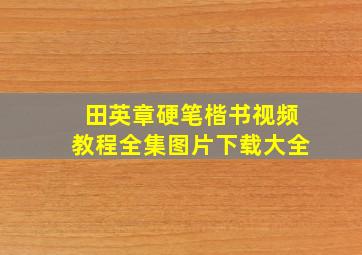 田英章硬笔楷书视频教程全集图片下载大全