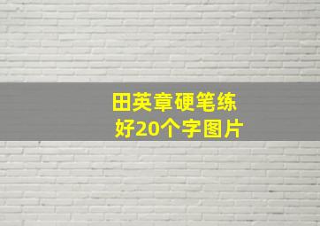 田英章硬笔练好20个字图片