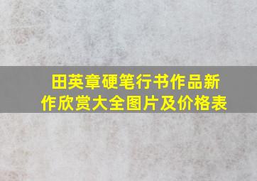 田英章硬笔行书作品新作欣赏大全图片及价格表