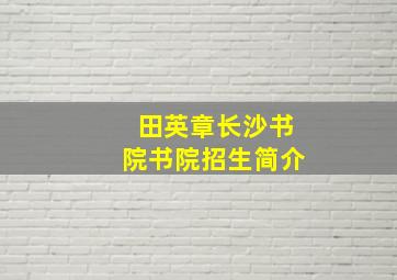 田英章长沙书院书院招生简介