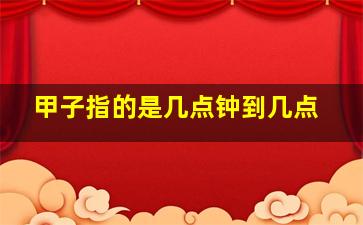 甲子指的是几点钟到几点