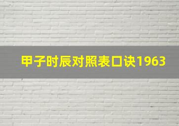 甲子时辰对照表口诀1963