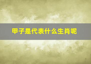 甲子是代表什么生肖呢