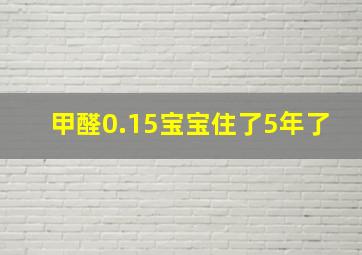 甲醛0.15宝宝住了5年了