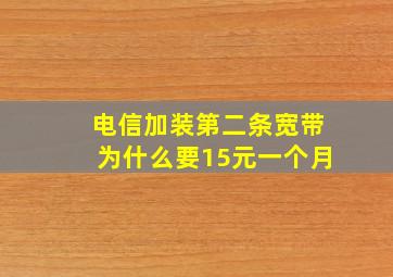 电信加装第二条宽带为什么要15元一个月