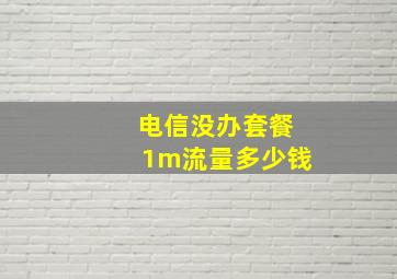 电信没办套餐1m流量多少钱