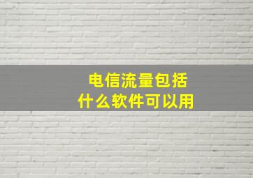 电信流量包括什么软件可以用