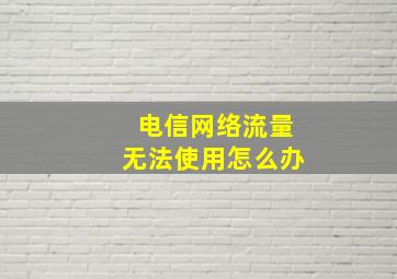 电信网络流量无法使用怎么办