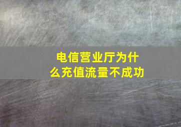 电信营业厅为什么充值流量不成功