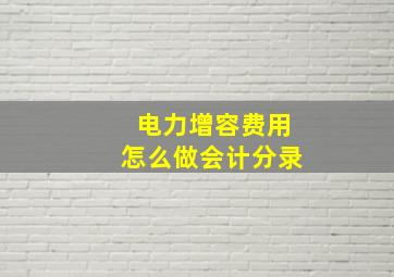 电力增容费用怎么做会计分录