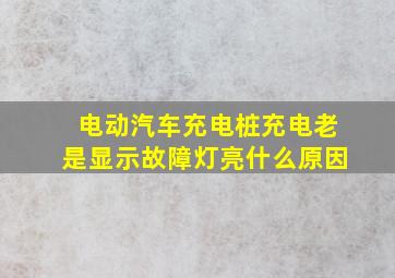 电动汽车充电桩充电老是显示故障灯亮什么原因