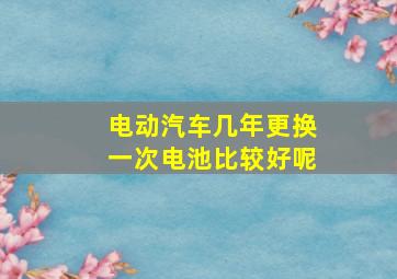 电动汽车几年更换一次电池比较好呢