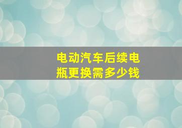 电动汽车后续电瓶更换需多少钱