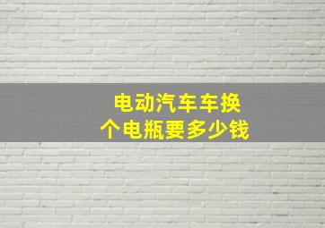 电动汽车车换个电瓶要多少钱