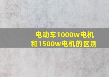 电动车1000w电机和1500w电机的区别