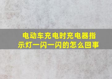 电动车充电时充电器指示灯一闪一闪的怎么回事