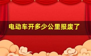 电动车开多少公里报废了