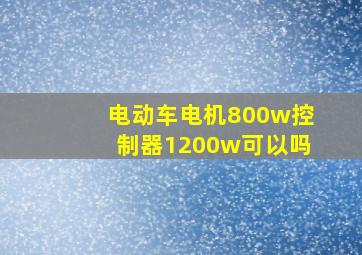 电动车电机800w控制器1200w可以吗