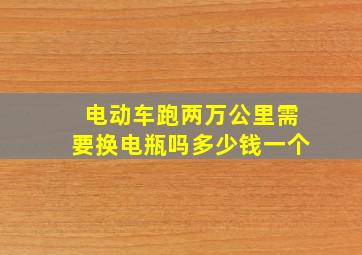 电动车跑两万公里需要换电瓶吗多少钱一个