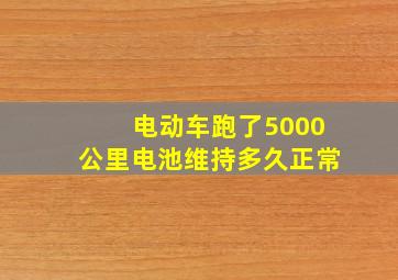 电动车跑了5000公里电池维持多久正常