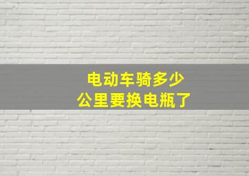 电动车骑多少公里要换电瓶了