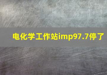 电化学工作站imp97.7停了