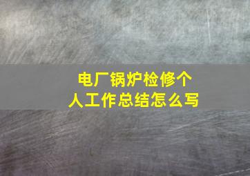 电厂锅炉检修个人工作总结怎么写