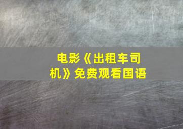 电影《出租车司机》免费观看国语