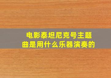 电影泰坦尼克号主题曲是用什么乐器演奏的