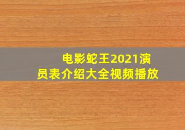 电影蛇王2021演员表介绍大全视频播放