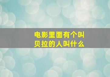 电影里面有个叫贝拉的人叫什么