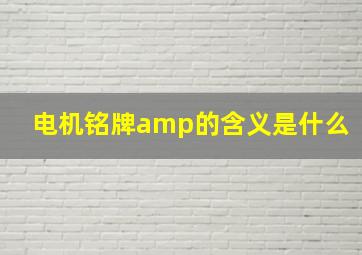 电机铭牌amp的含义是什么