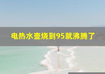 电热水壶烧到95就沸腾了