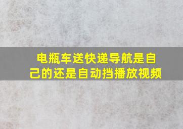 电瓶车送快递导航是自己的还是自动挡播放视频