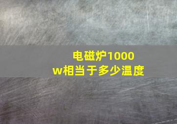 电磁炉1000w相当于多少温度