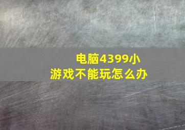 电脑4399小游戏不能玩怎么办