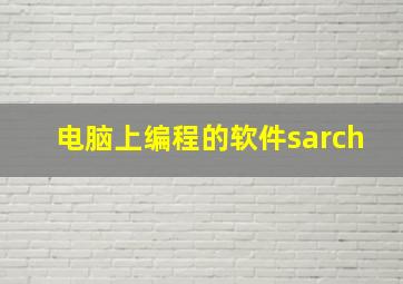 电脑上编程的软件sarch