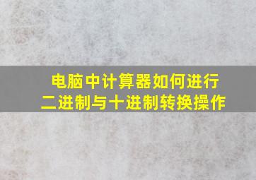 电脑中计算器如何进行二进制与十进制转换操作