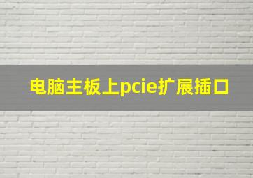 电脑主板上pcie扩展插口